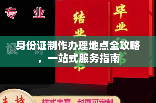 兴义身份证制作办理地点全攻略，一站式服务指南